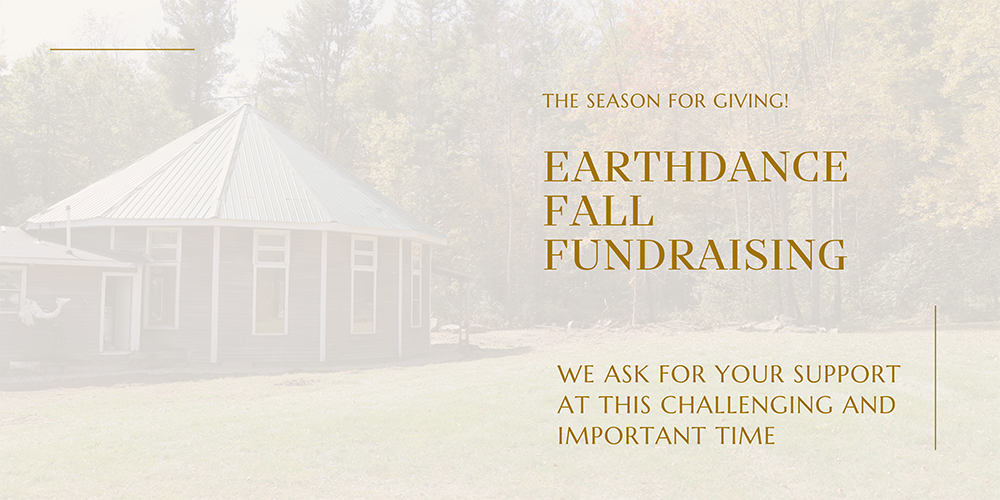 The Seasons for Giving! Earthdance Fall Fundraising: we ask for your support at this challenging and important time.
